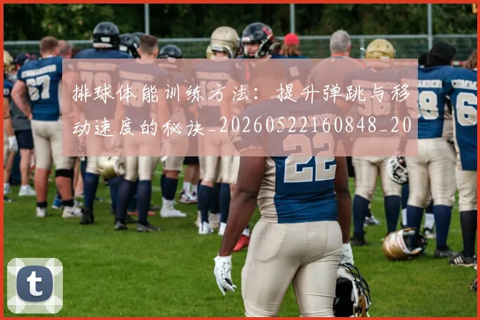 排球体能训练方法：提升弹跳与移动速度的秘诀_20260522160848_20260609201306