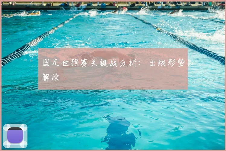 国足世预赛关键战分析：出线形势解读