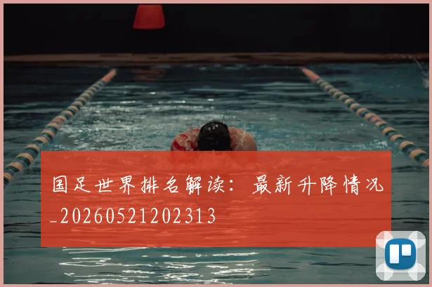 国足世界排名解读：最新升降情况_20260521202313