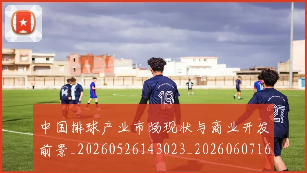 中国排球产业市场现状与商业开发前景_20260526143023_20260607160739